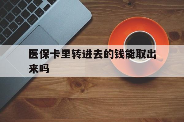桐乡最新医保卡里转进去的钱能取出来吗方法分析(最方便真实的桐乡医保卡转钱进去怎么转出来方法)