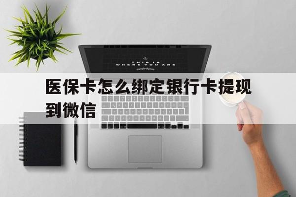 桐乡最新医保卡怎么绑定银行卡提现到微信方法分析(最方便真实的桐乡医保卡怎么绑定转账方法)